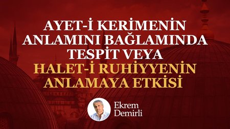 Ayet-i Kerimenin Anlamı Bağlamında Tespit veya Halet-i Ruhiyyenin Anlamaya Etkisi