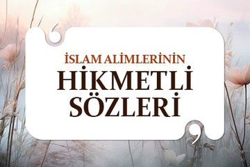 İslam alimlerinin hikmetli sözleri