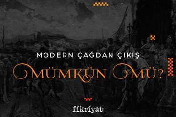 Modern çağdan çıkış mümkün mü?