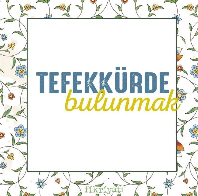TEFEKKÜRDE BULUNMAK