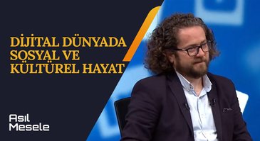 Dijital Dünyada Sosyal ve Kültürel Hayat | Asıl Mesele