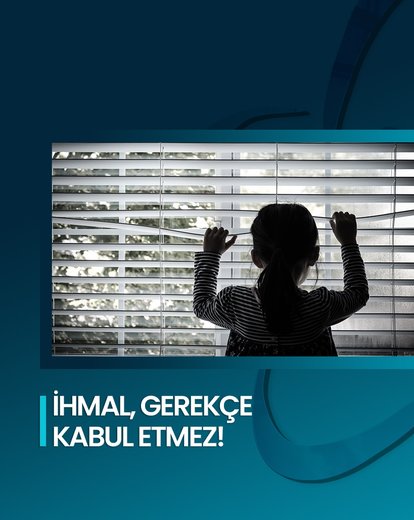 İhmal, gerekçe kabul etmez!