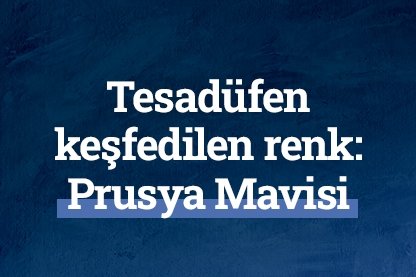 Tesadüfen keşfedilen renk: Prusya Mavisi