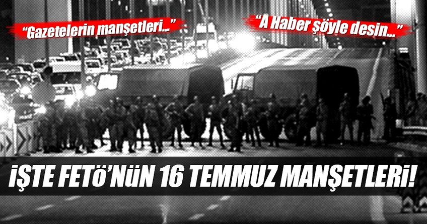 İşte FETÖ’nün 16 Temmuz manşetleri!