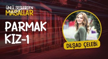 Dilşad Çelebi’nin sesinden Parmak Kız