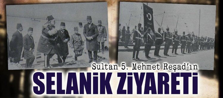 Sultan 5. Mehmet Reşad’ın Selanik ziyareti