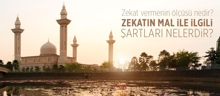 Zekatın mal ile ilgili şartları nelerdir? Zekat vermenin ölçüsü nedir? Borç verilen paranın zekatı olur mu?