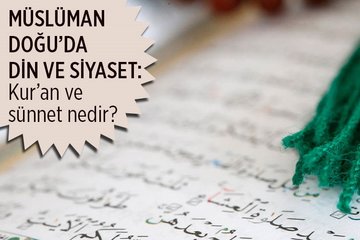 Müslüman Doğu’da din ve siyaset ilişkisi nasıldır? Kur’an ve sünnet nedir?