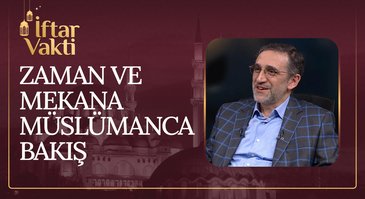 Zaman ve Mekana Müslümanca Bakış | İftar Vakti 09.04.2023