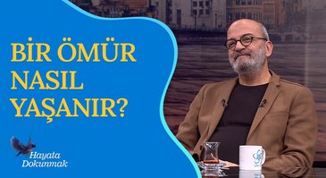 Bir Ömür Nasıl Yaşanır? | Hayata Dokunmak