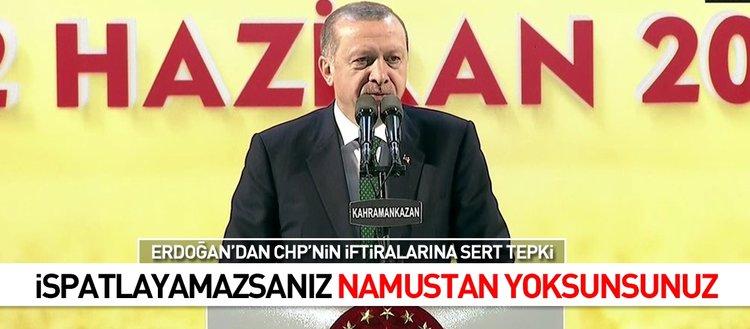 Erdoğan: Ey Kılıçdaroğlu ispatlayamazsanız namustan yoksunsunuz