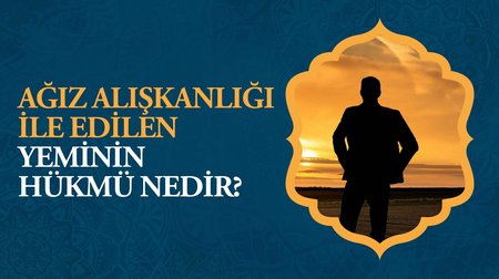 Ağız alışkanlığı ile yerli yersiz edilen yeminin hükmü nedir?