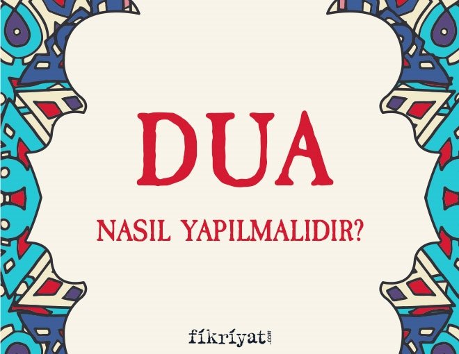 Duanın önemi nedir ve dua nasıl yapılmalıdır?