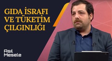 Gıda İsrafı ve Tüketim Çılgınlığı | Asıl Mesele