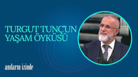 Turgut Tunç'un Yaşam Öyküsü | Anıların İzinde