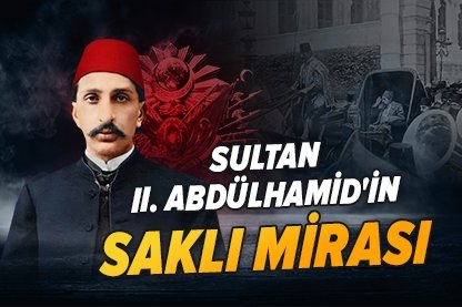 Sultan II. Abdülhamid’in saklı mirası