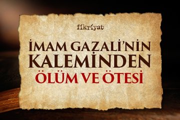 İmam Gazali’nin dilinden Ölüm ve Ötesi