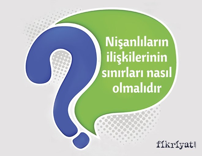 Nişanlıların ilişkilerinin sınırları nasıl olmalıdır?