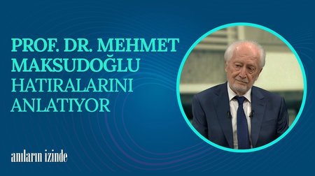 Prof. Dr. Mehmet Maksudoğlu'nun Hayat Hikayesi I Anıların İzinde