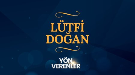 Lütfi Doğan | Yön Verenler
