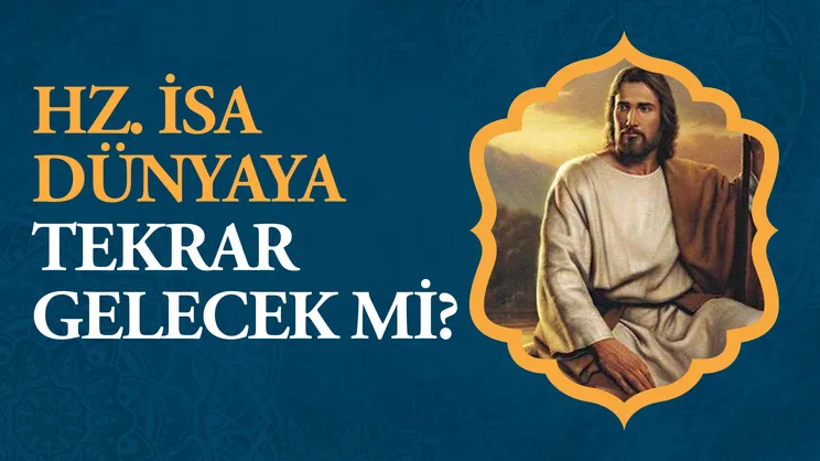 Hz. İsa dünyaya tekrar gelecek mi?