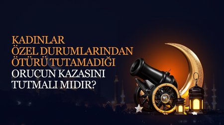 Adet gören kadınların tutamadıkları orucun hükmü nedir?