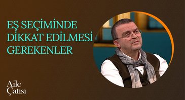 Eş Seçiminde Dikkat Edilmesi Gerekenler | Aile Çatısı