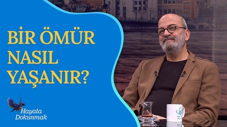 Bir Ömür Nasıl Yaşanır? | Hayata Dokunmak