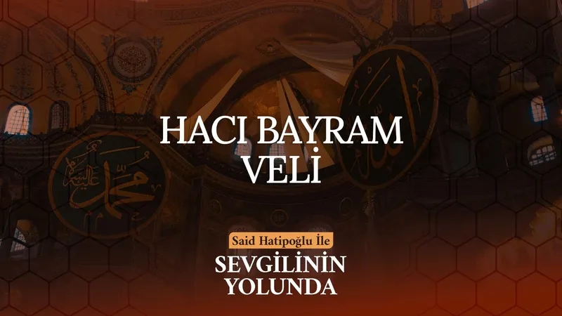Hacı Bayram Veli | Sevgilinin Yolunda