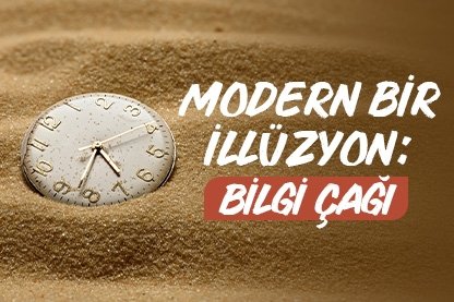 Modern bir illüzyon: Bilgi çağı