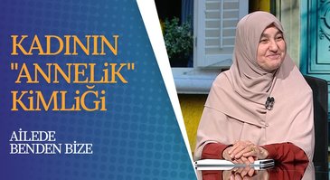 Kadının "Annelik" Kimliği | Ailede Benden Bize