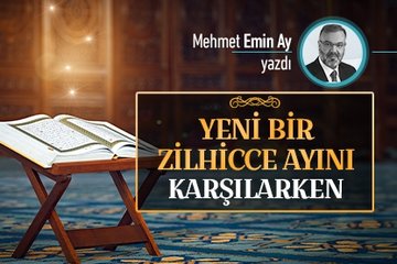 Yeni bir Zilhicce ayını karşılarken
