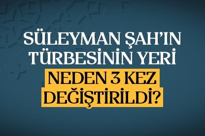 Naaşı üç kere taşınan Süleyman Şah