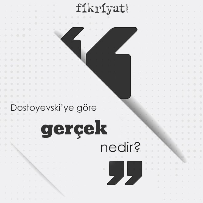 Dostoyevski’ye göre ‘gerçek’ nedir?