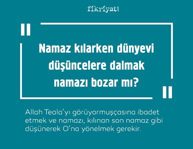 Namaz kılarken dünyevi düşüncelere dalmak namazı bozar mı?