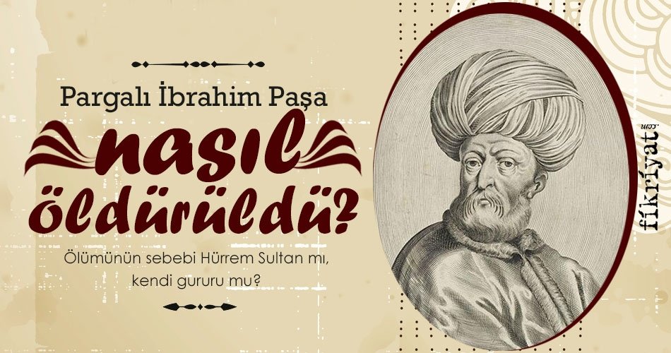 PARGALI İBRAHİM NASIL ÖLDÜRÜLDÜ?