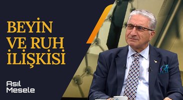 Beyin ve Ruh İlişkisi | Asıl Mesele