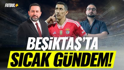 Beşiktaş'ta sıcak gündem! | Feyyaz Uçar'dan Di Maria açıklaması | Fatih Doğan & Eyüp Kaymak