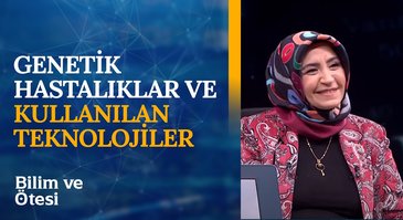 Genetik Hastalıklar ve Kullanılan Teknolojiler | Bilim ve Ötesi