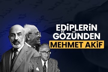 Ediplerin gözünden Mehmet Akif