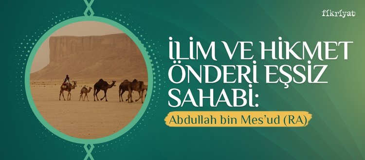 İlim ve hikmet önderi eşsiz sahabi: Abdullah bin Mes’ud RA