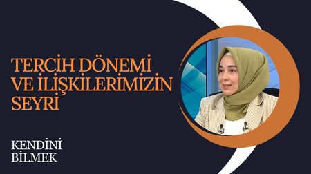 Tercih Dönemi ve İlişkilerimizin Seyri | Kendini Bilmek