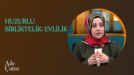 Huzurlu Birliktelik: Evlilik | Aile Çatısı