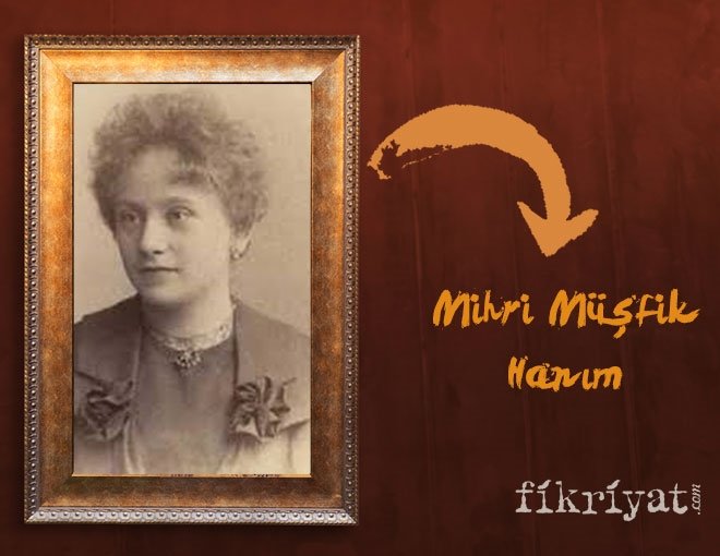 MİHRİ MÜŞFİK HANIM KİMDİR?