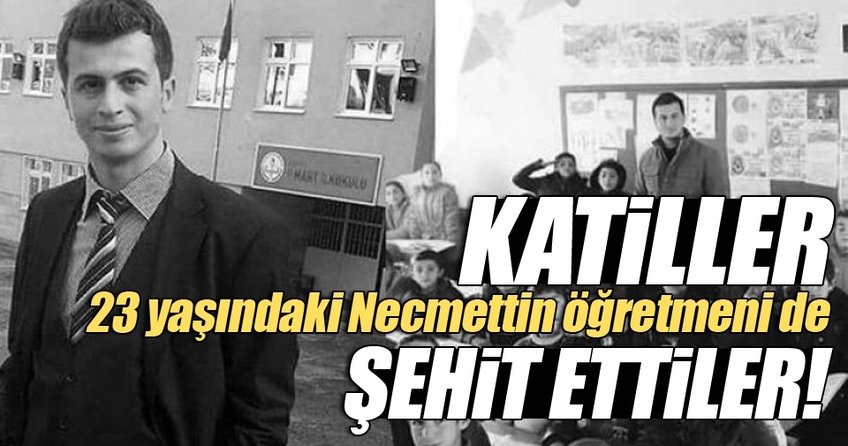 PKK’lı teröristler 23 yaşındaki Necmettin öğretmeni şehit etti
