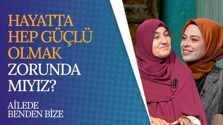 Hayatta hep güçlü olmak zorunda mıyız? | Ailede Benden Bize