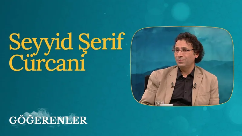 Seyyid Şerif Cürcani I Göğerenler