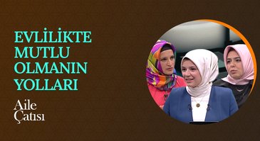 Evlilikte Mutlu Olmanın Yolları | Aile Çatısı