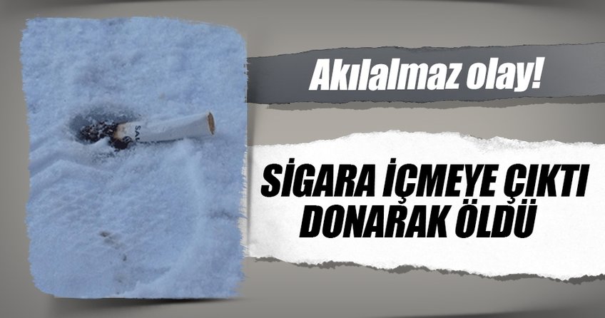 Sigara içmeye çıktı donarak öldü