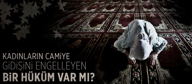 kadinlarin camiye gidisini engelleyen